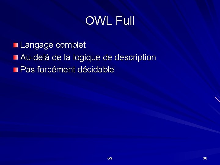 OWL Full Langage complet Au-delà de la logique de description Pas forcément décidable GG