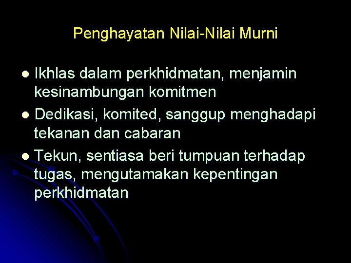 Penghayatan Nilai-Nilai Murni Ikhlas dalam perkhidmatan, menjamin kesinambungan komitmen l Dedikasi, komited, sanggup menghadapi