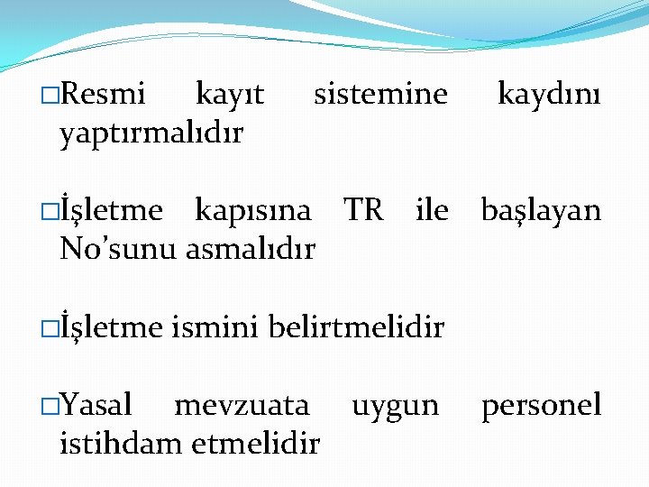 �Resmi kayıt yaptırmalıdır sistemine kaydını �İşletme kapısına TR ile başlayan No’sunu asmalıdır �İşletme ismini