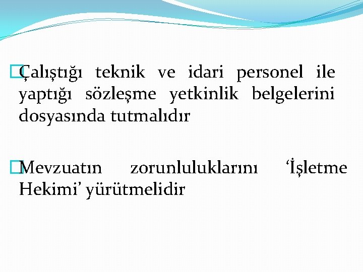 �Çalıştığı teknik ve idari personel ile yaptığı sözleşme yetkinlik belgelerini dosyasında tutmalıdır �Mevzuatın zorunluluklarını