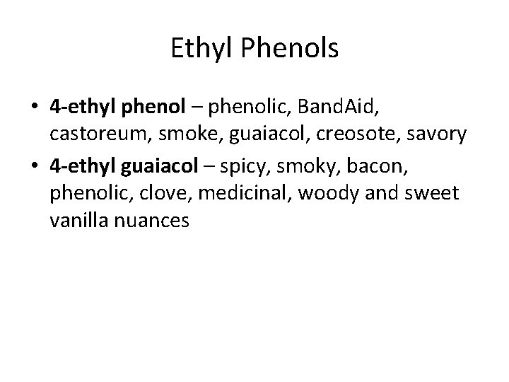 Ethyl Phenols • 4 -ethyl phenol – phenolic, Band. Aid, castoreum, smoke, guaiacol, creosote,