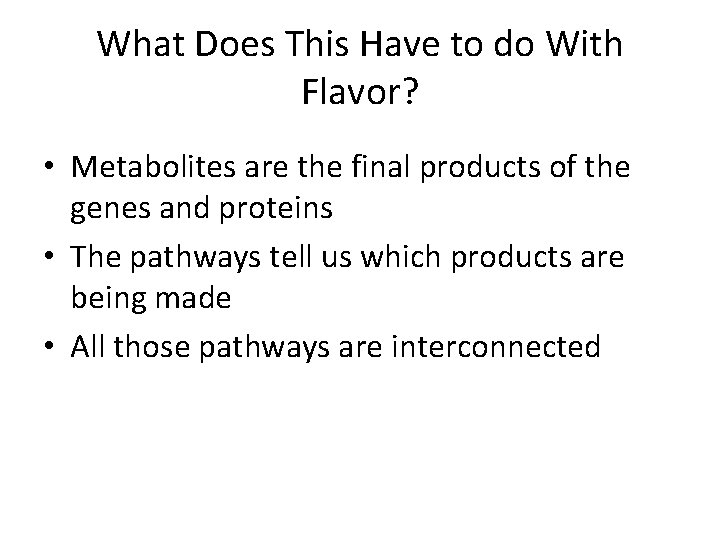 What Does This Have to do With Flavor? • Metabolites are the final products