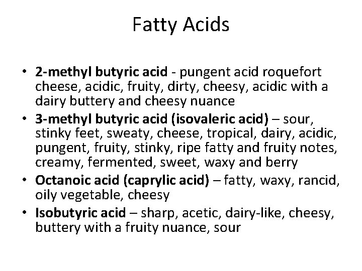 Fatty Acids • 2 -methyl butyric acid - pungent acid roquefort cheese, acidic, fruity,