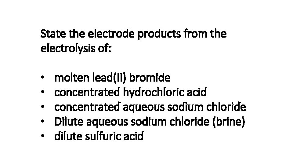 State the electrode products from the electrolysis of: • • • molten lead(II) bromide