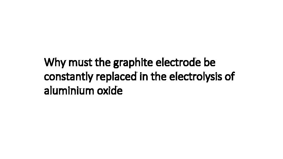 Why must the graphite electrode be constantly replaced in the electrolysis of aluminium oxide