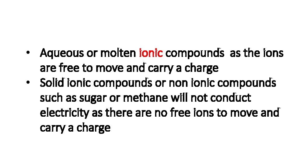  • Aqueous or molten ionic compounds as the ions are free to move