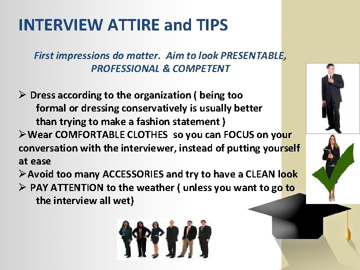INTERVIEW ATTIRE and TIPS First impressions do matter. Aim to look PRESENTABLE, PROFESSIONAL &