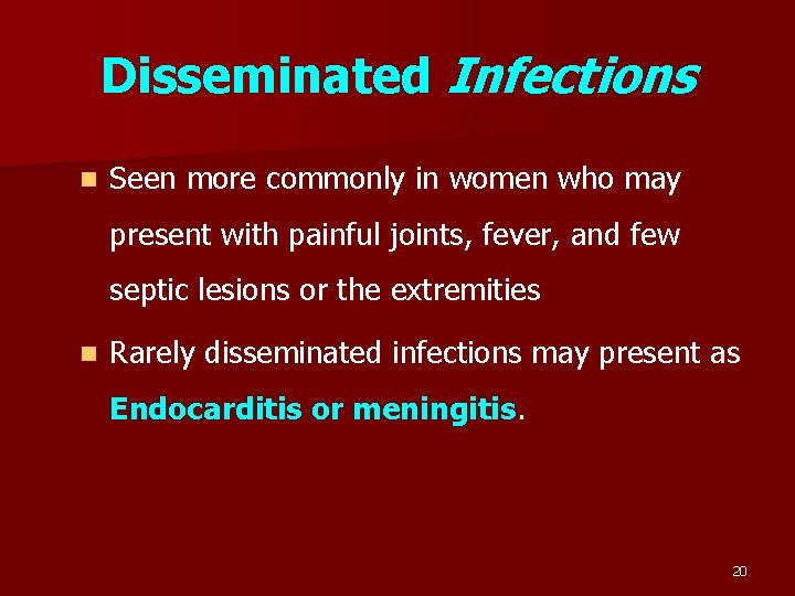 Disseminated Infections n Seen more commonly in women who may present with painful joints,