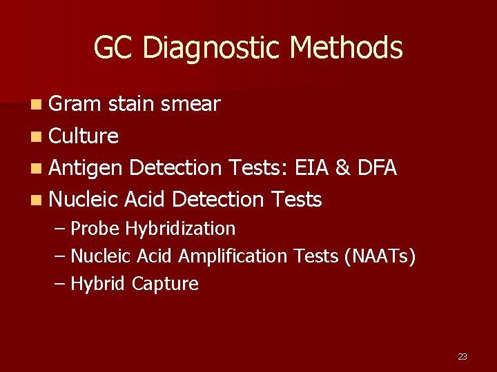 GC Diagnostic Methods n Gram stain smear n Culture n Antigen Detection Tests: EIA
