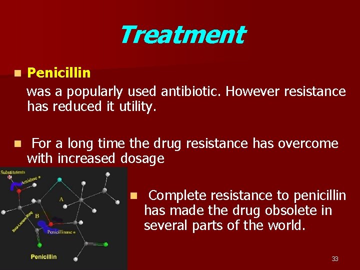 Treatment Penicillin was a popularly used antibiotic. However resistance has reduced it utility. n