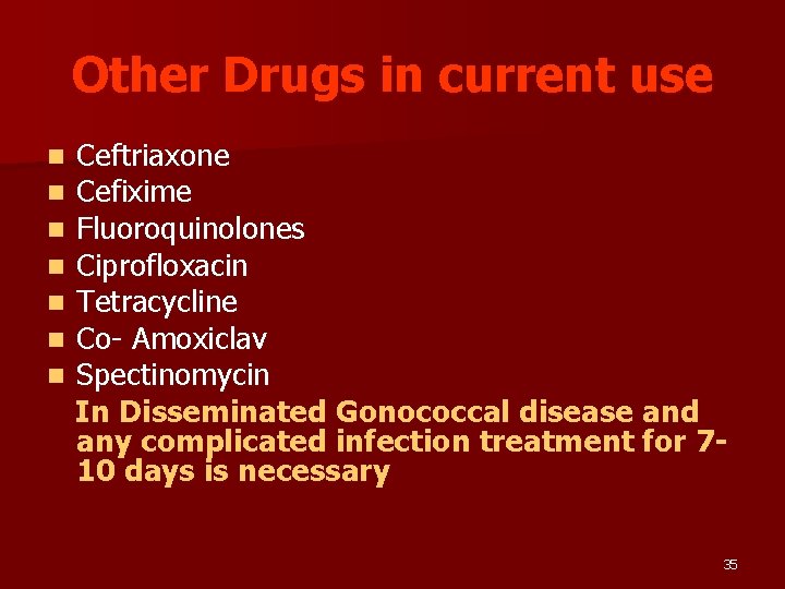 Other Drugs in current use Ceftriaxone Cefixime Fluoroquinolones Ciprofloxacin Tetracycline Co- Amoxiclav Spectinomycin In