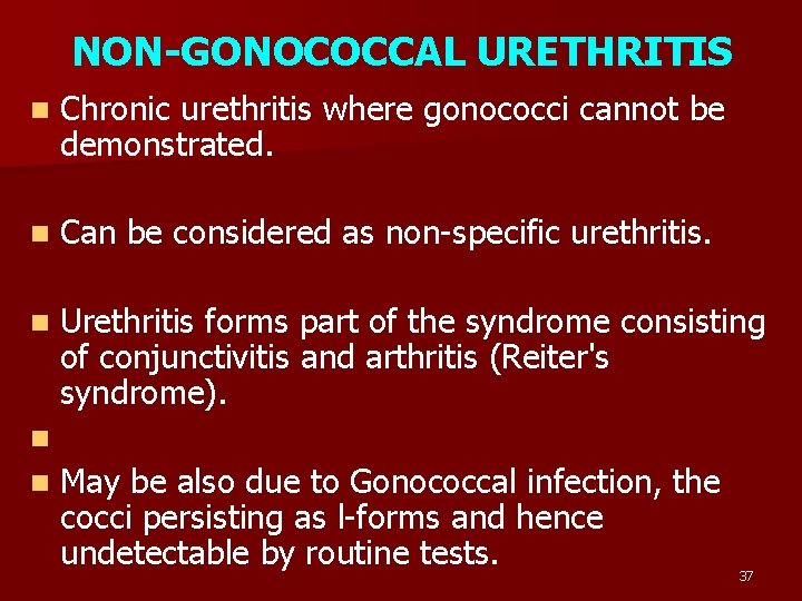 NON-GONOCOCCAL URETHRITIS n Chronic urethritis where gonococci cannot be demonstrated. n Can be considered
