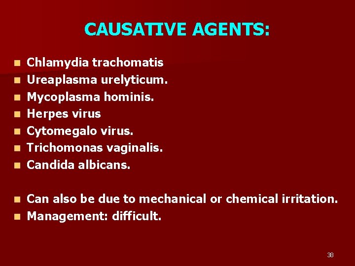 CAUSATIVE AGENTS: n n n n Chlamydia trachomatis Ureaplasma urelyticum. Mycoplasma hominis. Herpes virus