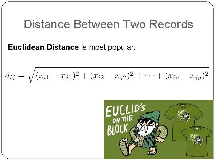 Distance Between Two Records Euclidean Distance is most popular: 