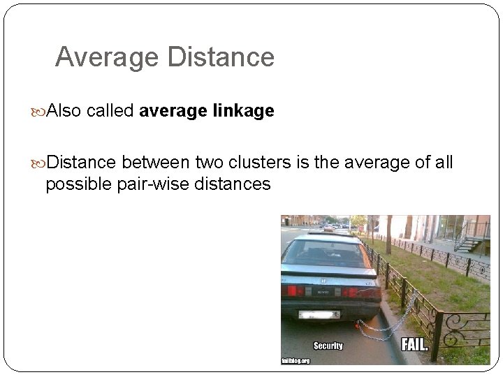 Average Distance Also called average linkage Distance between two clusters is the average of