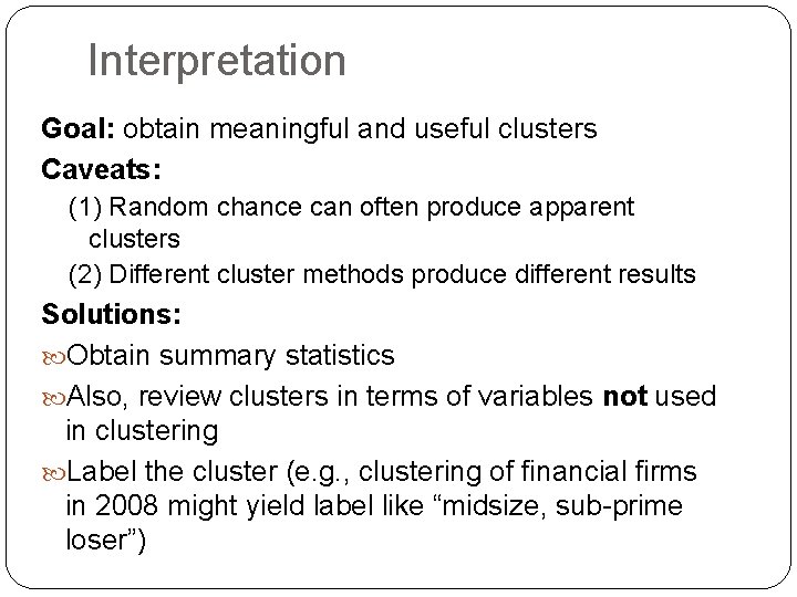 Interpretation Goal: obtain meaningful and useful clusters Caveats: (1) Random chance can often produce