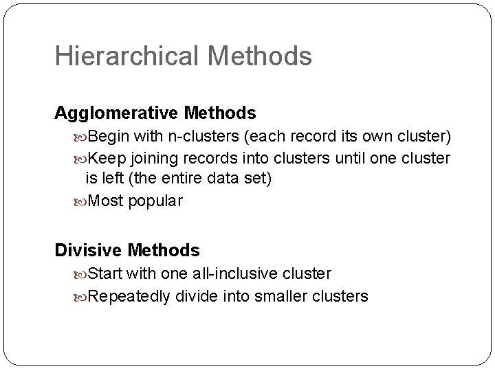 Hierarchical Methods Agglomerative Methods Begin with n-clusters (each record its own cluster) Keep joining
