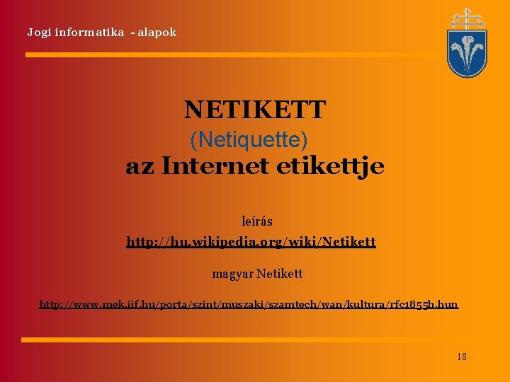 Jogi informatika - alapok NETIKETT (Netiquette) az Internet etikettje leírás http: //hu. wikipedia. org/wiki/Netikett