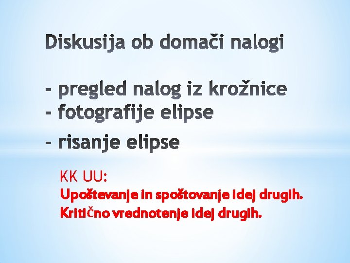 KK UU: Upoštevanje in spoštovanje idej drugih. Kritično vrednotenje idej drugih. 