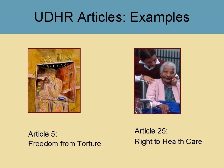 UDHR Articles: Examples Article 5: Freedom from Torture Article 25: Right to Health Care