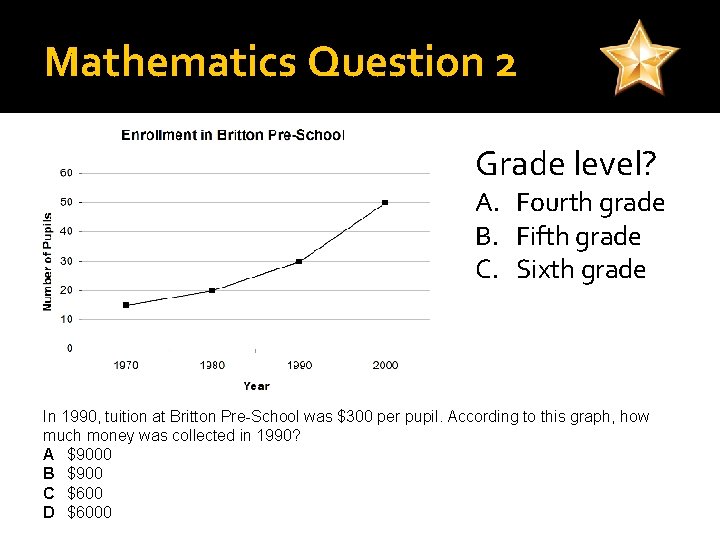 Mathematics Question 2 Grade level? A. Fourth grade B. Fifth grade C. Sixth grade Mathematics Question 2 Grade level? A. Fourth grade B. Fifth grade C. Sixth grade