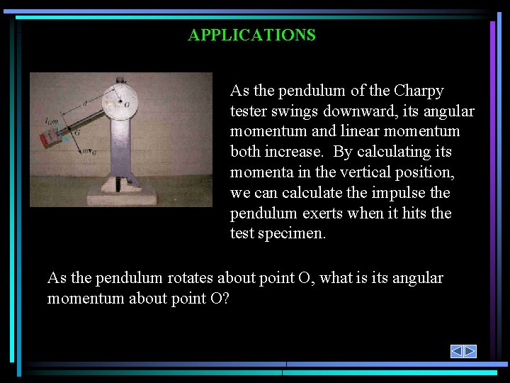 APPLICATIONS As the pendulum of the Charpy tester swings downward, its angular momentum and