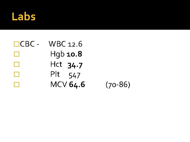 Labs �CBC � � WBC 12. 6 Hgb 10. 8 Hct 34. 7 Plt