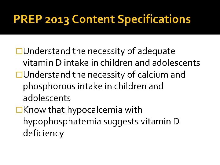 PREP 2013 Content Specifications �Understand the necessity of adequate vitamin D intake in children