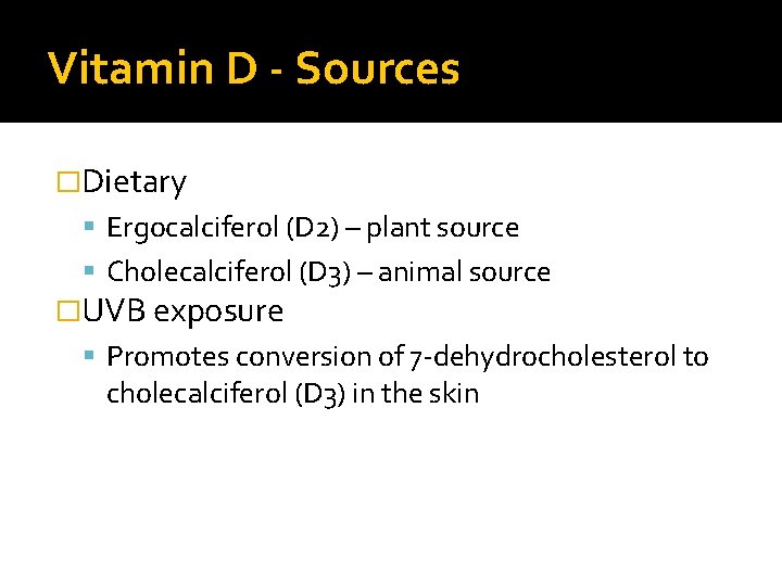 Vitamin D - Sources �Dietary Ergocalciferol (D 2) – plant source Cholecalciferol (D 3)