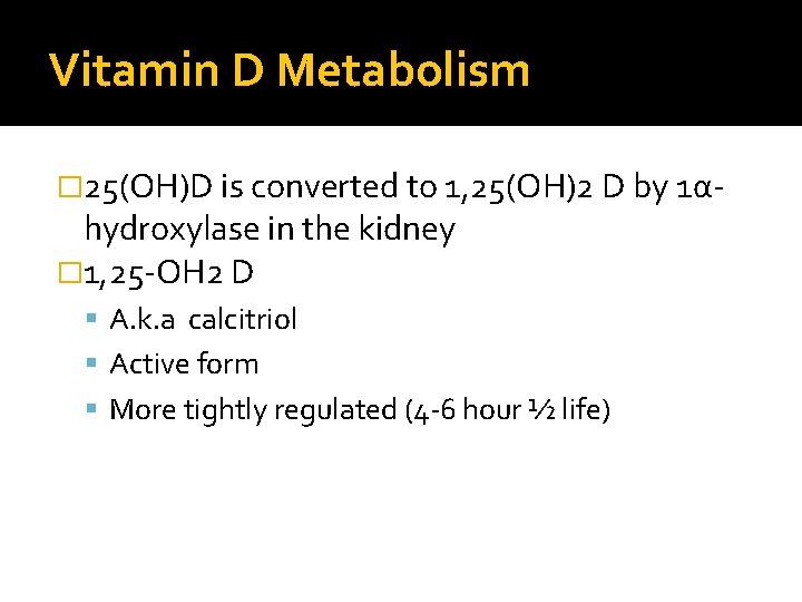 Vitamin D Metabolism � 25(OH)D is converted to 1, 25(OH)2 D by 1α- hydroxylase
