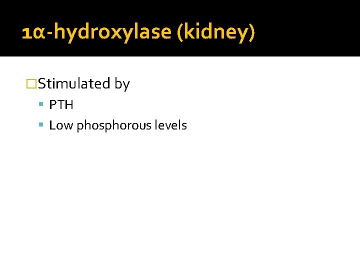 1α-hydroxylase (kidney) �Stimulated by PTH Low phosphorous levels 