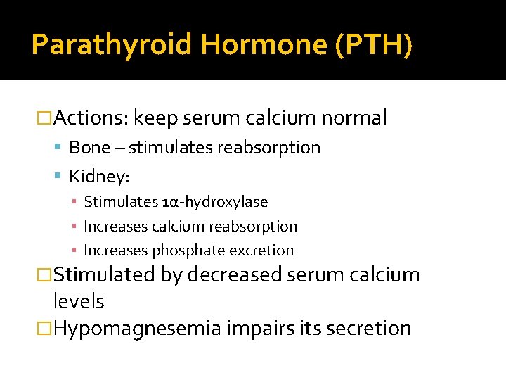 Parathyroid Hormone (PTH) �Actions: keep serum calcium normal Bone – stimulates reabsorption Kidney: ▪