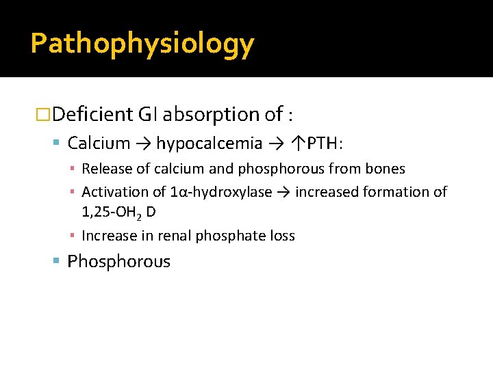 Pathophysiology �Deficient GI absorption of : Calcium → hypocalcemia → ↑PTH: ▪ Release of