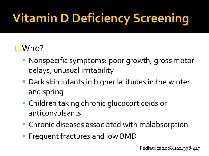 Vitamin D Deficiency Screening �Who? Nonspecific symptoms: poor growth, gross motor delays, unusual irritability