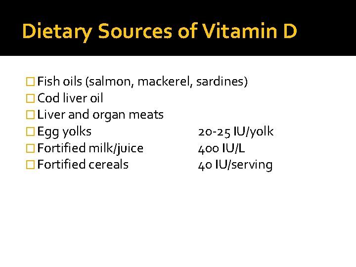 Dietary Sources of Vitamin D � Fish oils (salmon, mackerel, sardines) � Cod liver