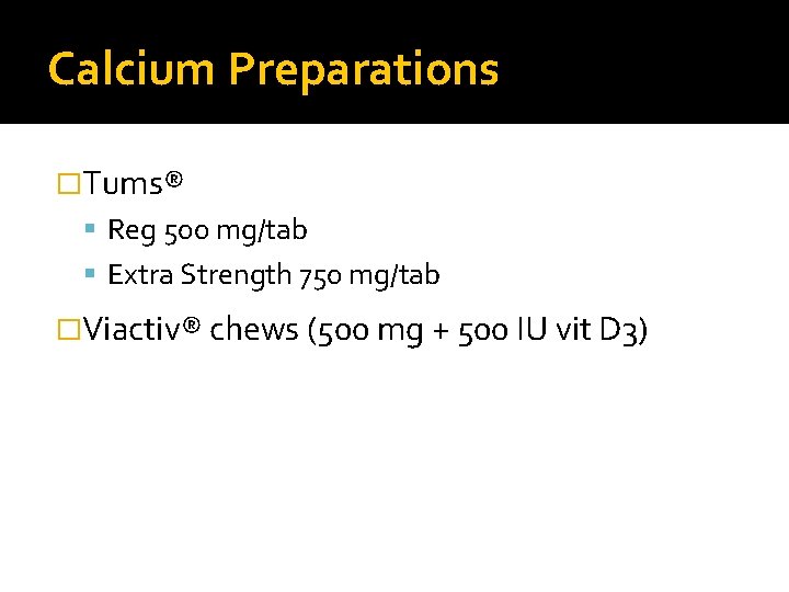 Calcium Preparations �Tums® Reg 500 mg/tab Extra Strength 750 mg/tab �Viactiv® chews (500 mg