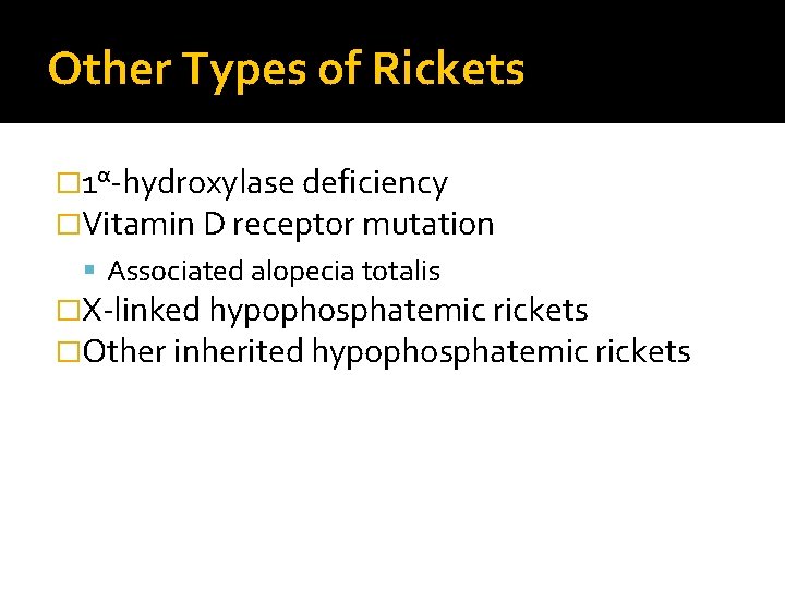 Other Types of Rickets � 1α-hydroxylase deficiency �Vitamin D receptor mutation Associated alopecia totalis