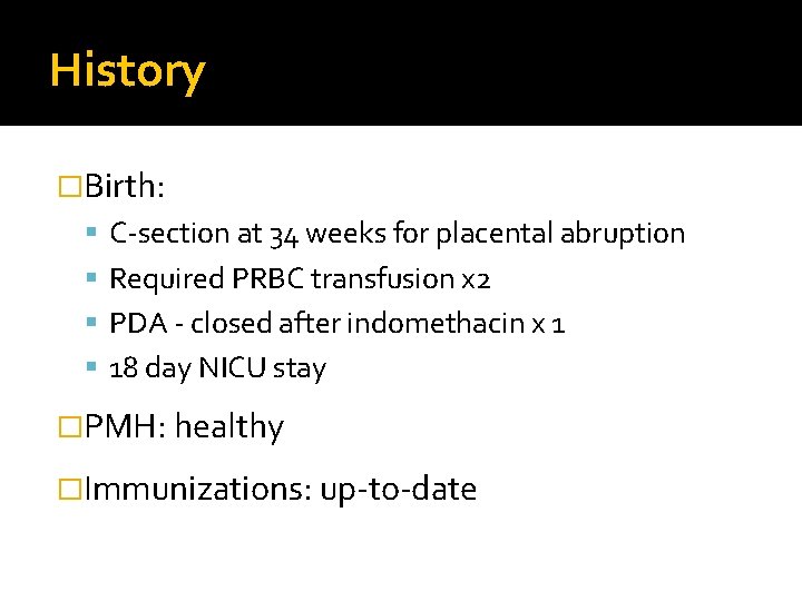 History �Birth: C-section at 34 weeks for placental abruption Required PRBC transfusion x 2