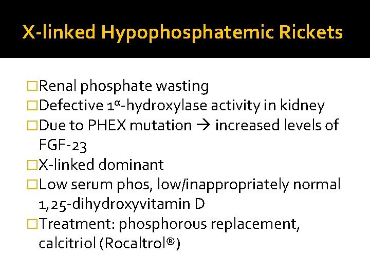 X-linked Hypophosphatemic Rickets �Renal phosphate wasting �Defective 1α-hydroxylase activity in kidney �Due to PHEX