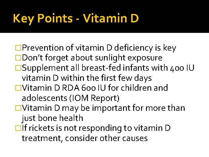 Key Points - Vitamin D �Prevention of vitamin D deficiency is key �Don’t forget