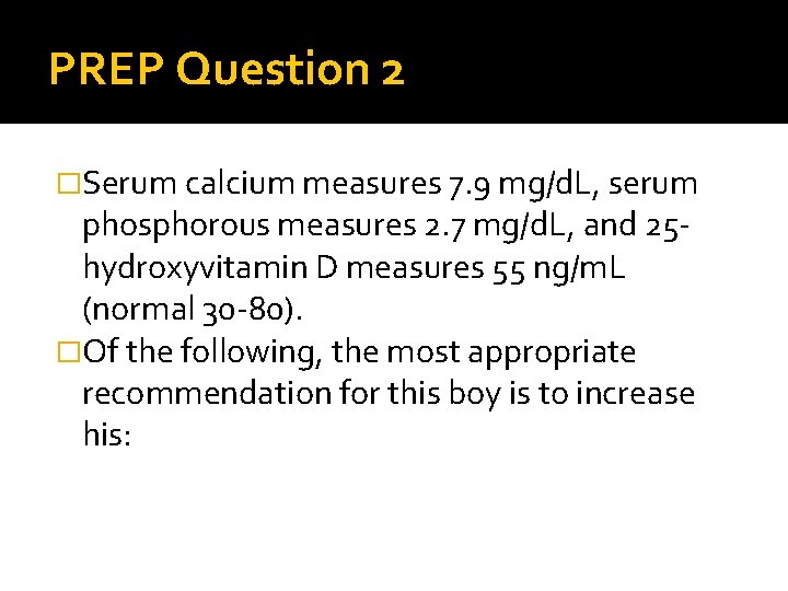 PREP Question 2 �Serum calcium measures 7. 9 mg/d. L, serum phosphorous measures 2.