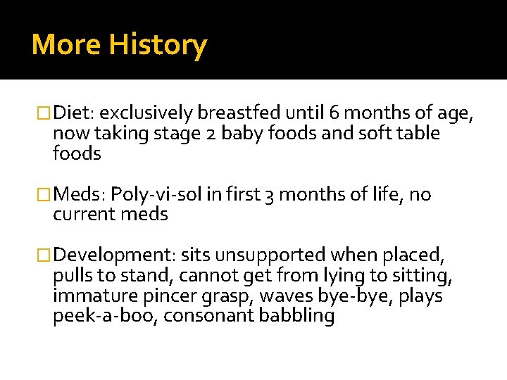 More History �Diet: exclusively breastfed until 6 months of age, now taking stage 2