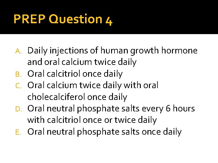 PREP Question 4 A. B. C. D. E. Daily injections of human growth hormone