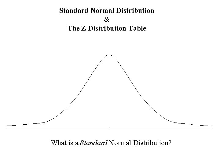 Standard Normal Distribution & The Z Distribution Table What is a Standard Normal Distribution?