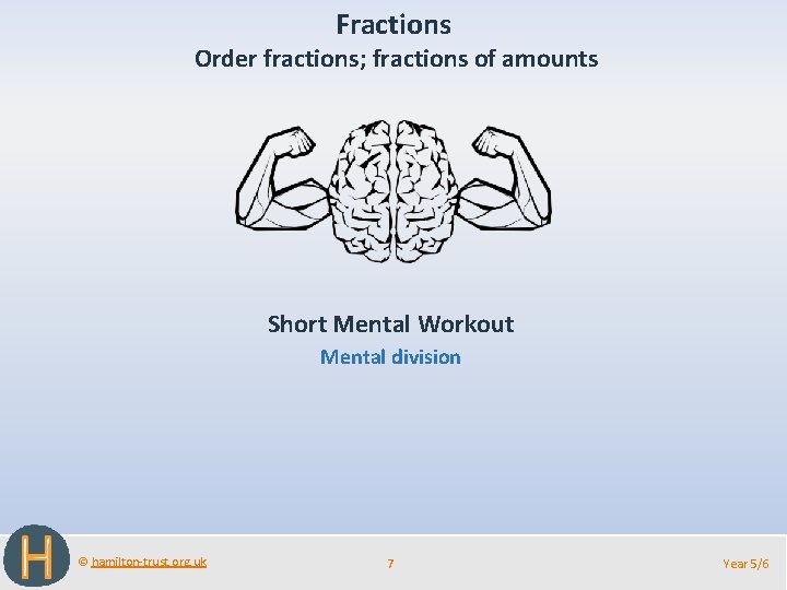 Fractions Order fractions; fractions of amounts Short Mental Workout Mental division © hamilton-trust. org.