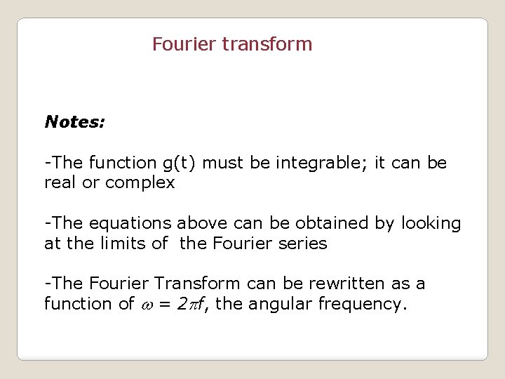 Fourier transform Notes: -The function g(t) must be integrable; it can be real or