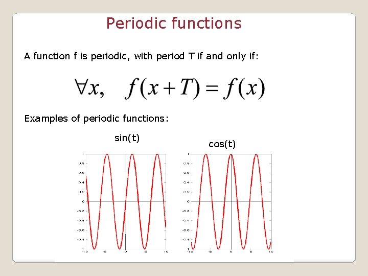 Periodic functions A function f is periodic, with period T if and only if: