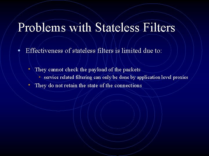 Problems with Stateless Filters • Effectiveness of stateless filters is limited due to: •