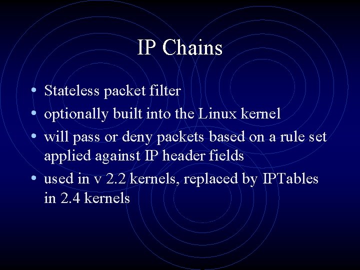IP Chains • Stateless packet filter • optionally built into the Linux kernel •