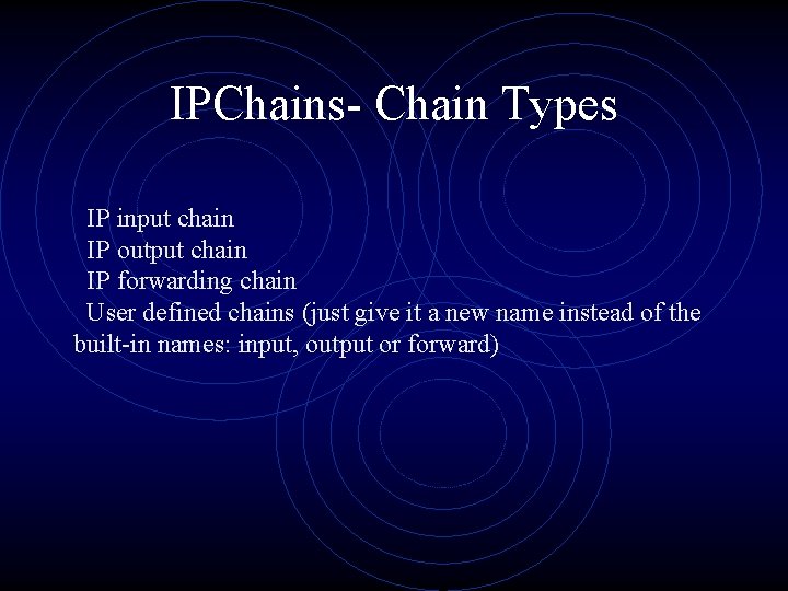 IPChains- Chain Types IP input chain IP output chain IP forwarding chain User defined